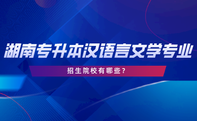 湖南專升本漢語言文學(xué)專業(yè)招生院校有哪些？.png