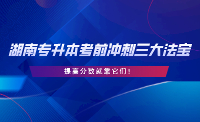 湖南專升本考前沖刺三大法寶，提高分?jǐn)?shù)就靠它們.png