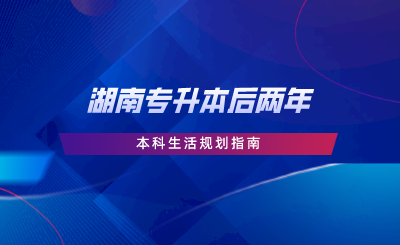 湖南專升本后兩年本科生活規(guī)劃指南，擴大視野，制定學(xué)習(xí)計劃.png