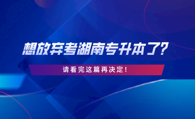 想放棄考湖南專升本了？請看完這篇再決定.png