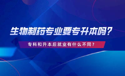 生物制藥專業(yè)要專升本嗎？?？坪蜕竞缶蜆I(yè)有什么不同.png