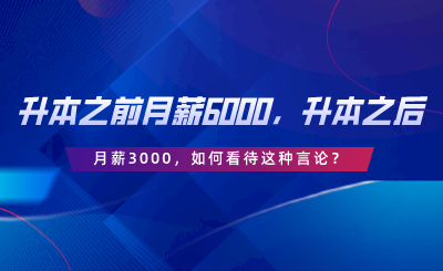 升本之前月薪6000，升本之后月薪3000，如何看待這種言論.png