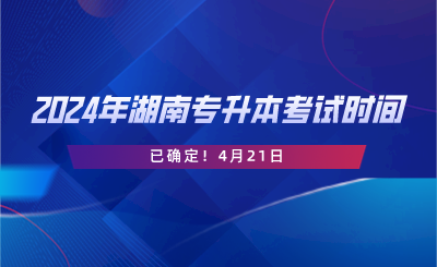 2024年湖南專(zhuān)升本考試時(shí)間已確定！4月21日.png