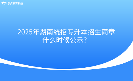 2025年湖南統(tǒng)招專升本招生簡(jiǎn)章什么時(shí)候公示？.png