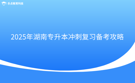 2025年湖南專升本沖刺復(fù)習(xí)備考攻略.png