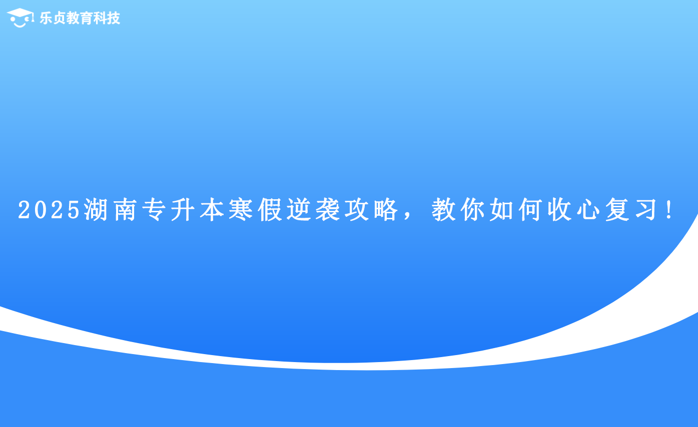 2025湖南專升本寒假逆襲攻略，教你如何收心復(fù)習(xí)!(圖1)