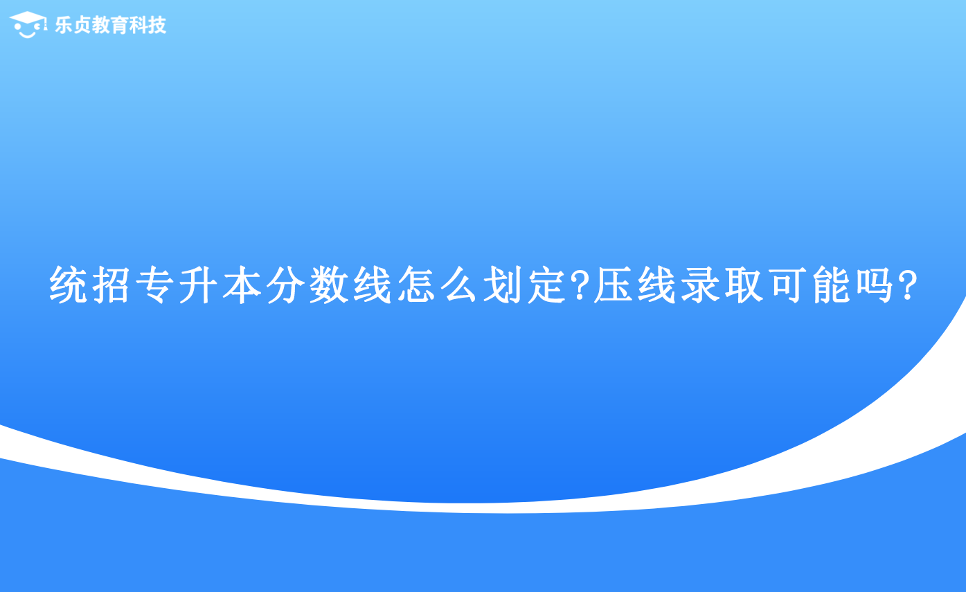 統(tǒng)招專升本分?jǐn)?shù)線怎么劃定壓線錄取可能嗎.png