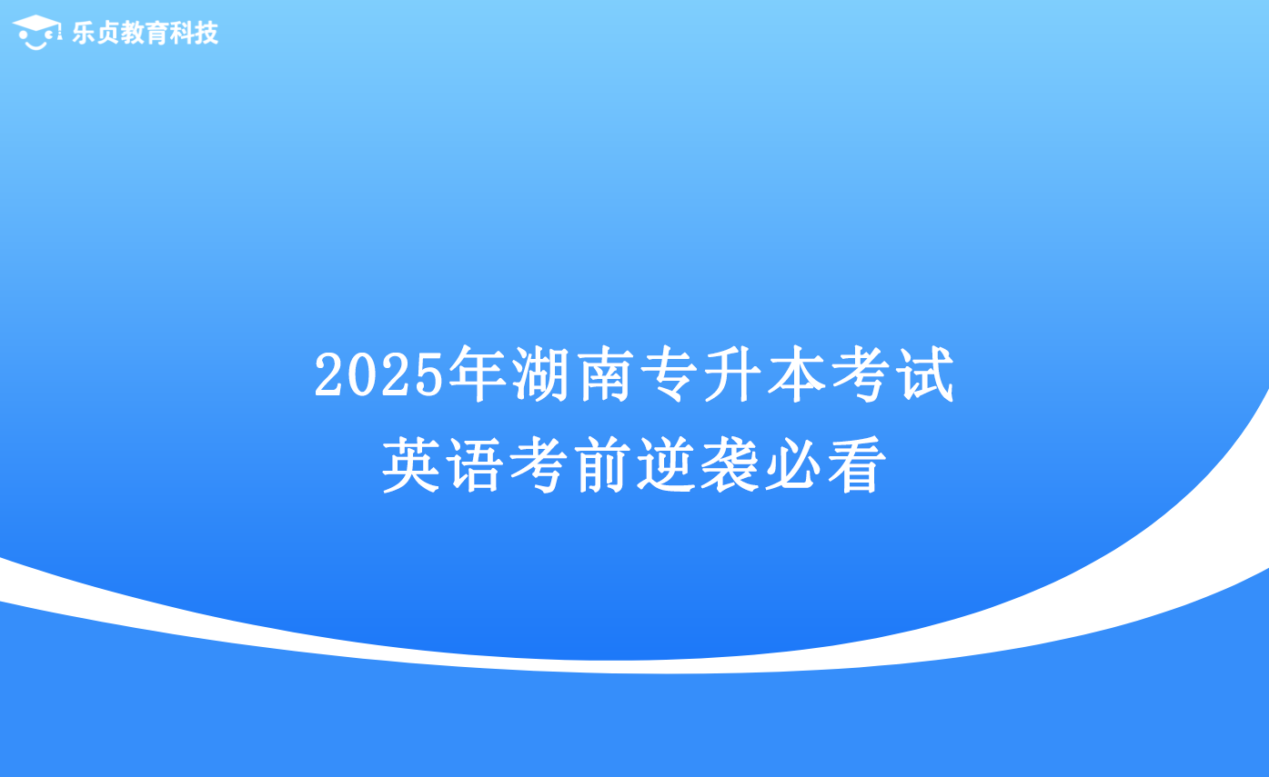 2025年湖南專升本考試，英語考前逆襲必看.png