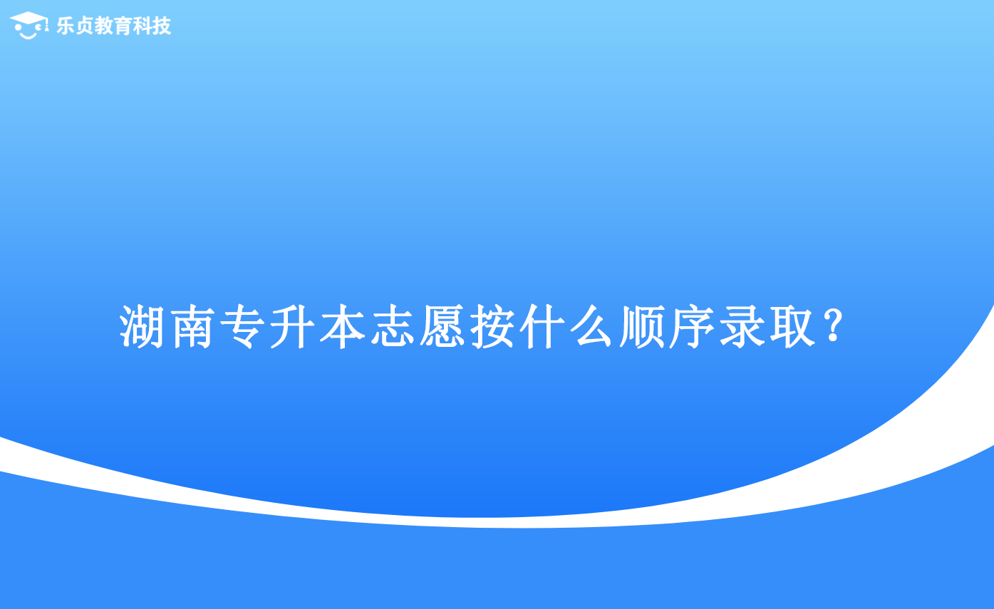 湖南專升本志愿按什么順序錄??？.png