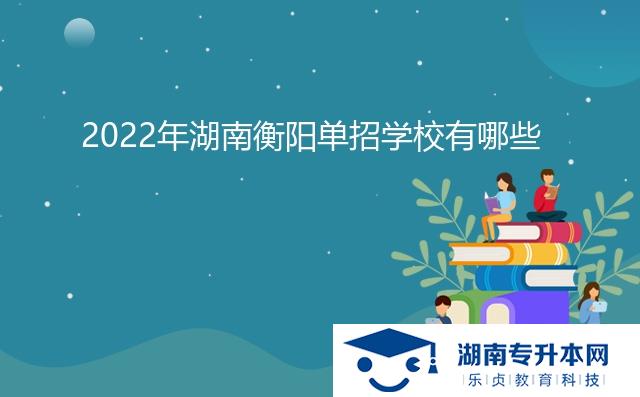 2022年湖南衡陽單招學校有哪些