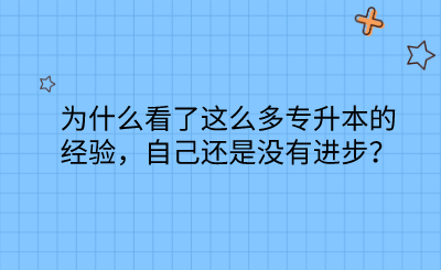 為什么看了這么多專升本的經(jīng)驗，自己還是沒有進步？.png