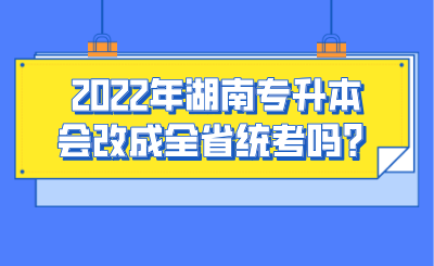 2022年湖南專升本會改成全省統(tǒng)考嗎？.png