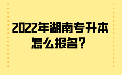 2022年湖南專升本怎么報(bào)名？.png