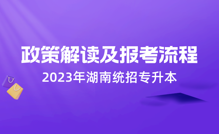 湖南專升本 湖南統(tǒng)招專升本 湖南統(tǒng)招專升本政策解讀及報(bào)考流程