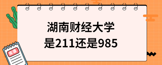 湖南財(cái)經(jīng)大學(xué)是211還是985