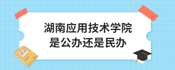 湖南應用技術學院是公辦還是民辦