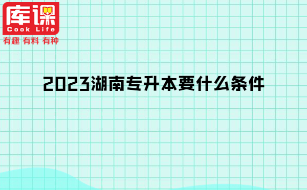 2023湖南專升本要什么條件