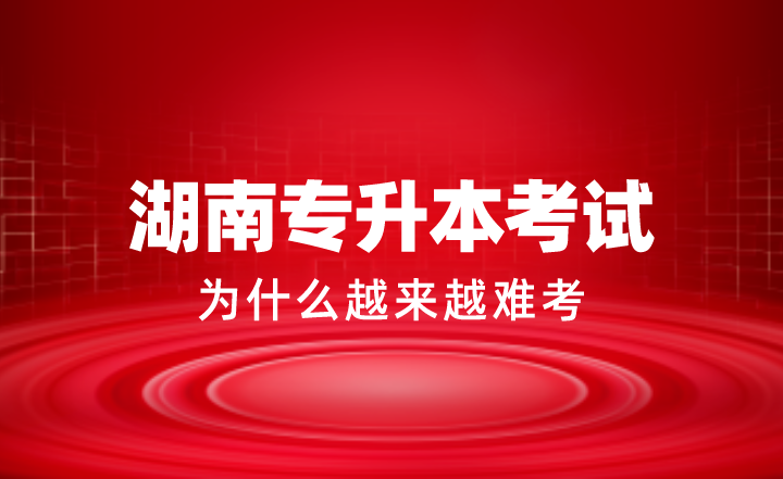 湖南專升本考試為什么越來(lái)越難考？