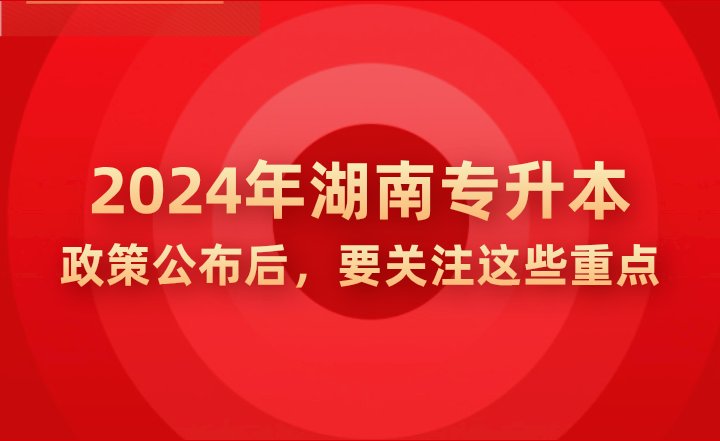 2024年湖南專升本政策公示后，要關(guān)注這些重點!