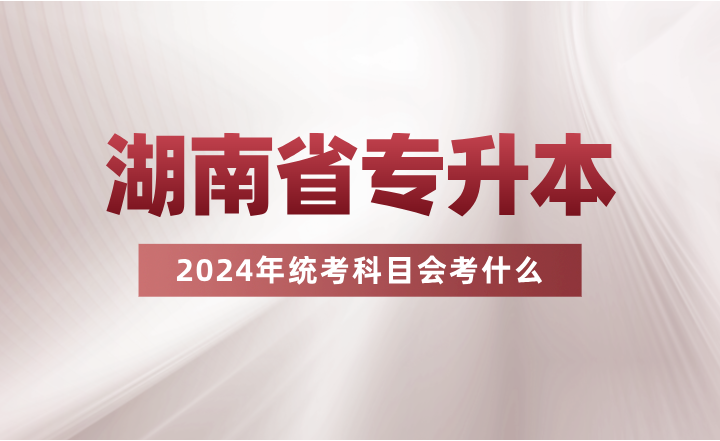 湖南專升本統(tǒng)考科目會考什么？看看其余省份的考試要求吧~