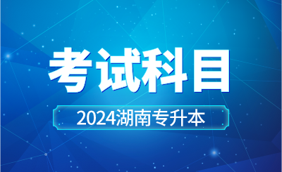 2024年湖南工學(xué)院專升本考試科目已公示！