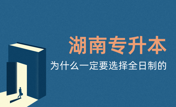 湖南專升本為什么一定要選擇全日制的?