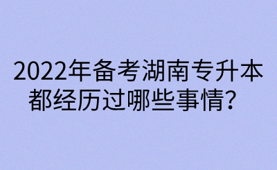 2022年備考湖南專(zhuān)升本都經(jīng)歷過(guò)哪些事情？(圖1)