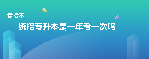 統(tǒng)招專升本是一年考一次嗎(圖1)