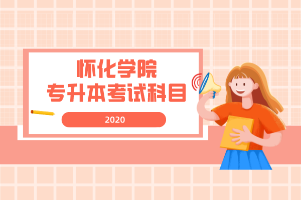 2020年懷化學(xué)院專升本考試科目是什么？