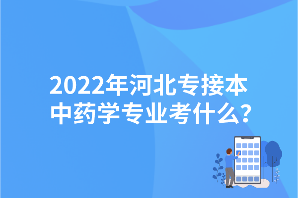 2022年河北專接本中藥學(xué)專業(yè)考什么？