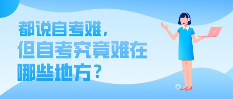 自考本科：都說自考難，但自考究竟難在哪些地方？(圖1)