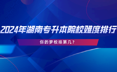 2024年湖南專升本院校難度排行，你的夢(mèng)校排第幾.png