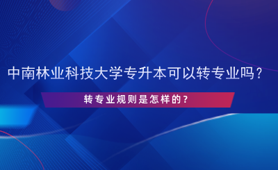 中南林業(yè)科技大學(xué)專升本可以轉(zhuǎn)專業(yè)嗎？.png